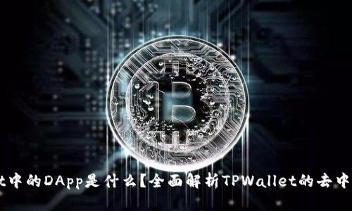 TPWallet中的DApp是什么？全面解析TPWallet的去中心化应用