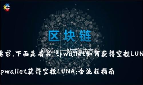 根据您的要求，下面是有关“tpwallet如何获得空投LUNA”的内容。

如何通过tpwallet获得空投LUNA：全流程指南