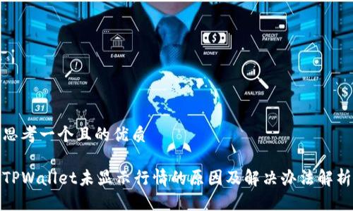 思考一个且的优质

TPWallet未显示行情的原因及解决办法解析