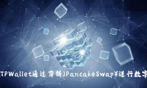 如何使用TPWallet通过薄饼（PancakeSwap）进行数字货币交易