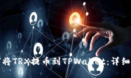 如何将TRX提币到TPWallet：详细指南