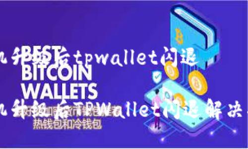 手机升级后tpwallet闪退

手机升级后TPWallet闪退解决指南