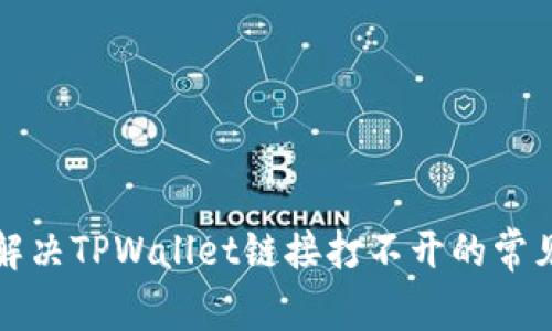 如何解决TPWallet链接打不开的常见问题