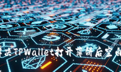 : 如何解决TPWallet打开薄饼后空白的问题？