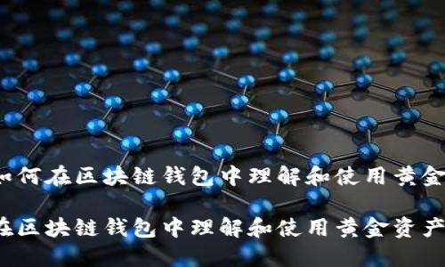 优质如何在区块链钱包中理解和使用黄金资产？

如何在区块链钱包中理解和使用黄金资产？