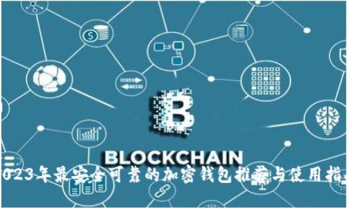 2023年最安全可靠的加密钱包推荐与使用指南