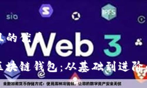 思考一个且的优质

如何使用区块链钱包：从基础到进阶的全面指南