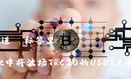 思考一个且的，放进  标签里

 如何在TPWallet中将波场TRC20的USDT兑换成其他数字资产