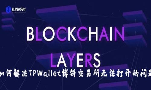 如何解决TPWallet博饼交易所无法打开的问题