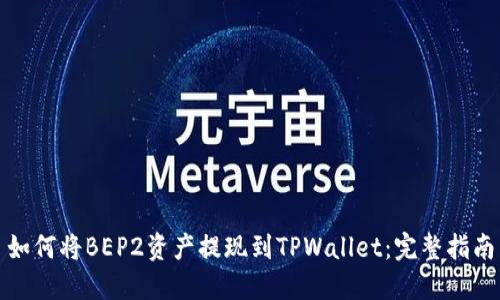 如何将BEP2资产提现到TPWallet：完整指南