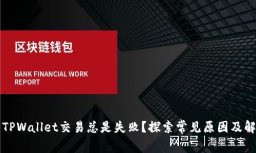 为什么TPWallet交易总是失败？探索常见原因及解决方案