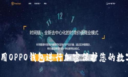 如何使用OPPO钱包进行加密保护您的数字资产？