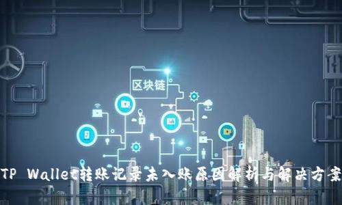 TP Wallet转账记录未入账原因解析与解决方案