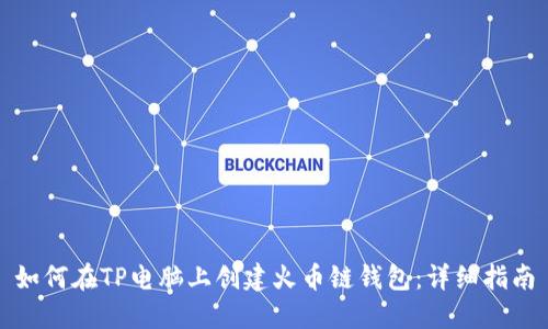 如何在TP电脑上创建火币链钱包：详细指南