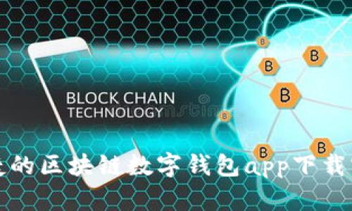 安全便捷的区块链数字钱包app下载官网推荐