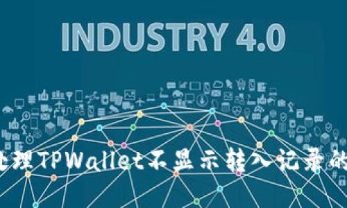 如何处理TPWallet不显示转入记录的问题？