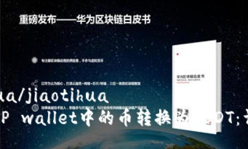 jiaotihua/jiaotihua
如何将TP wallet中的币转换为USDT：详细指南