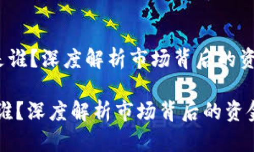 《区块链钱包投资人是谁？深度解析市场背后的资金来源与投资趋势》 

区块链钱包投资人是谁？深度解析市场背后的资金来源与投资趋势