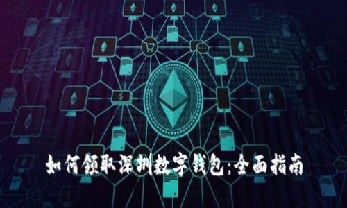 如何领取深圳数字钱包：全面指南