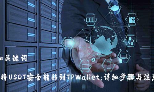 设置和关键词

 如何将USDT安全转移到TPWallet：详细步骤与注意事项
