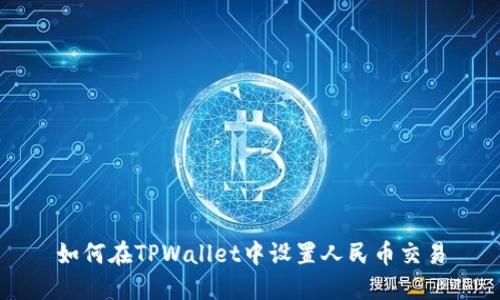 如何在TPWallet中设置人民币交易