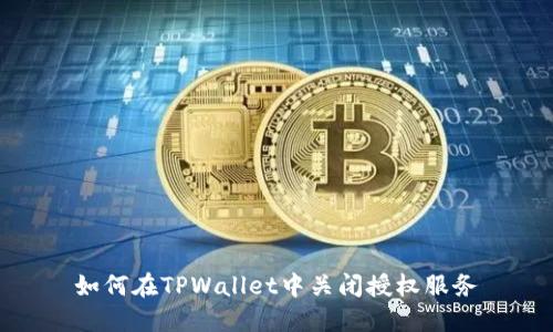 如何在TPWallet中关闭授权服务
