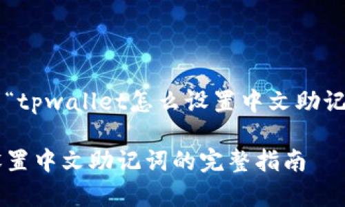 以下是关于“tpwallet怎么设置中文助记词”的内容：

tpwallet设置中文助记词的完整指南