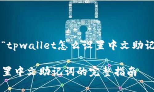 以下是关于“tpwallet怎么设置中文助记词”的内容：

tpwallet设置中文助记词的完整指南