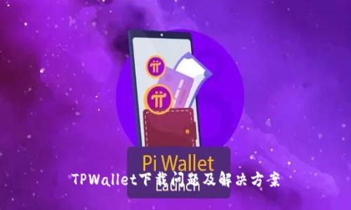 TPWallet下载问题及解决方案
