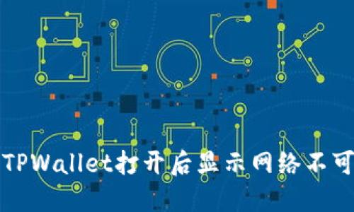 如何解决TPWallet打开后显示网络不可用的问题