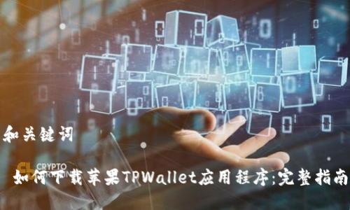 和关键词

 如何下载苹果TPWallet应用程序：完整指南