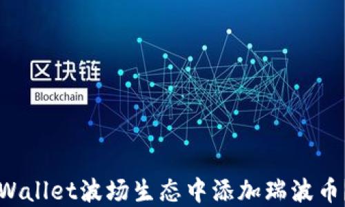 
如何在TPWallet波场生态中添加瑞波币？完整指南