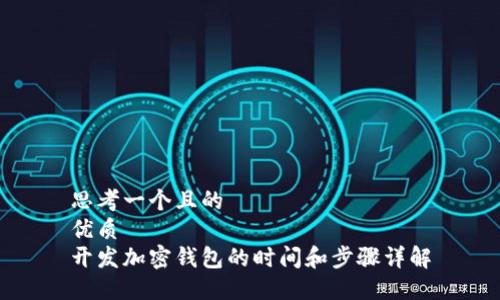 思考一个且的  
优质  
开发加密钱包的时间和步骤详解
