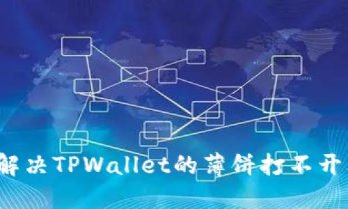 如何解决TPWallet的薄饼打不开问题？