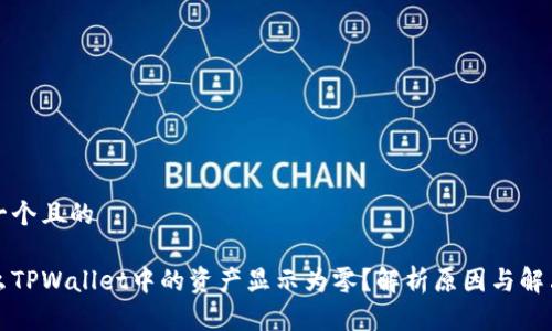 思考一个且的

为什么TPWallet中的资产显示为零？解析原因与解决方案