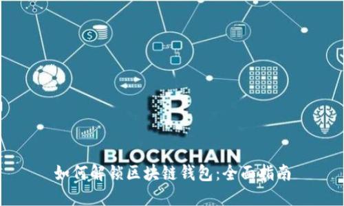 如何解锁区块链钱包：全面指南