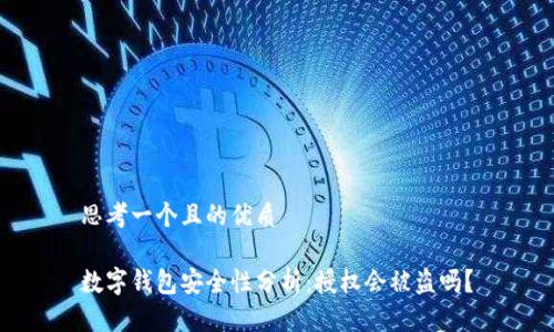 思考一个且的优质

数字钱包安全性分析：授权会被盗吗？