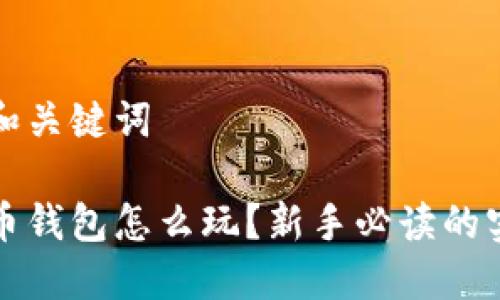 思考的和关键词

数字货币钱包怎么玩？新手必读的实用指南