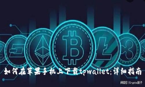 如何在苹果手机上下载tpwallet：详细指南