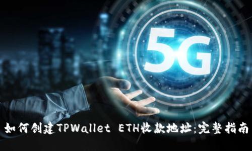 如何创建TPWallet ETH收款地址：完整指南