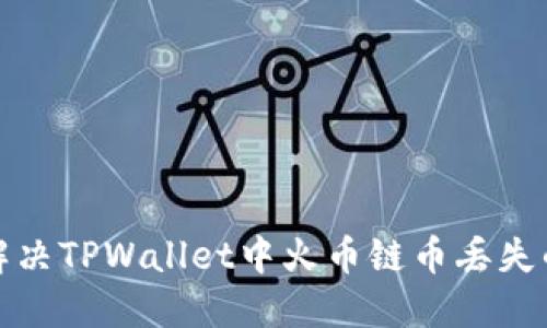 如何解决TPWallet中火币链币丢失的问题