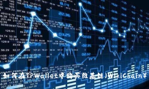 如何在TPWallet中购买维基链（WikiChain）