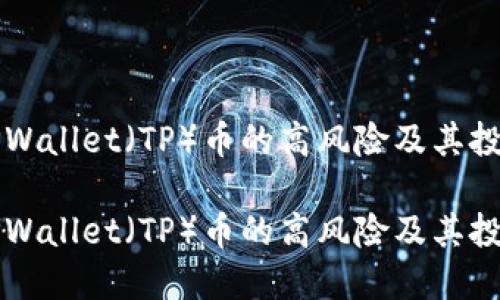 探讨TPWallet（TP）币的高风险及其投资潜力

探讨TPWallet（TP）币的高风险及其投资潜力