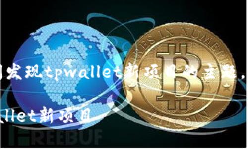 首先，关于如何第一时间发现tpwallet新项目的主题，以下是的及相关关键词。

如何第一时间发现tpwallet新项目