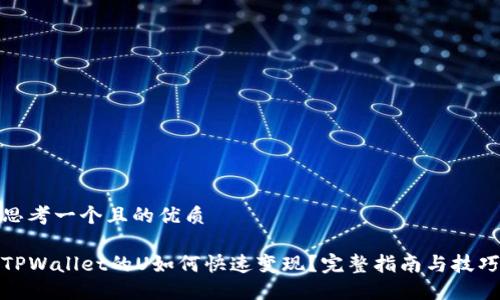 思考一个且的优质

TPWallet的U如何快速变现？完整指南与技巧