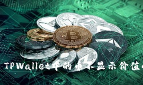 biao ti/biao ti: TPWallet中的币不显示价值的原因及解决方案