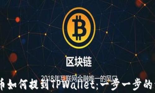 
抹茶pig币如何提到TPWallet：一步一步的详细指南