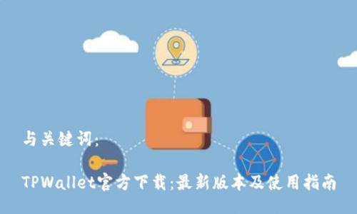 与关键词：

TPWallet官方下载：最新版本及使用指南