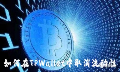   
如何在TPWallet中取消流动性