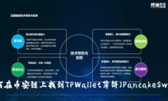 如何在币安链上找到TPWallet薄饼（PancakeSwap）